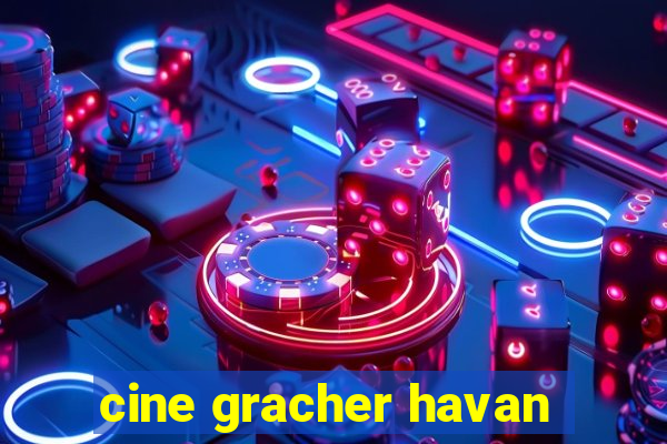 cine gracher havan